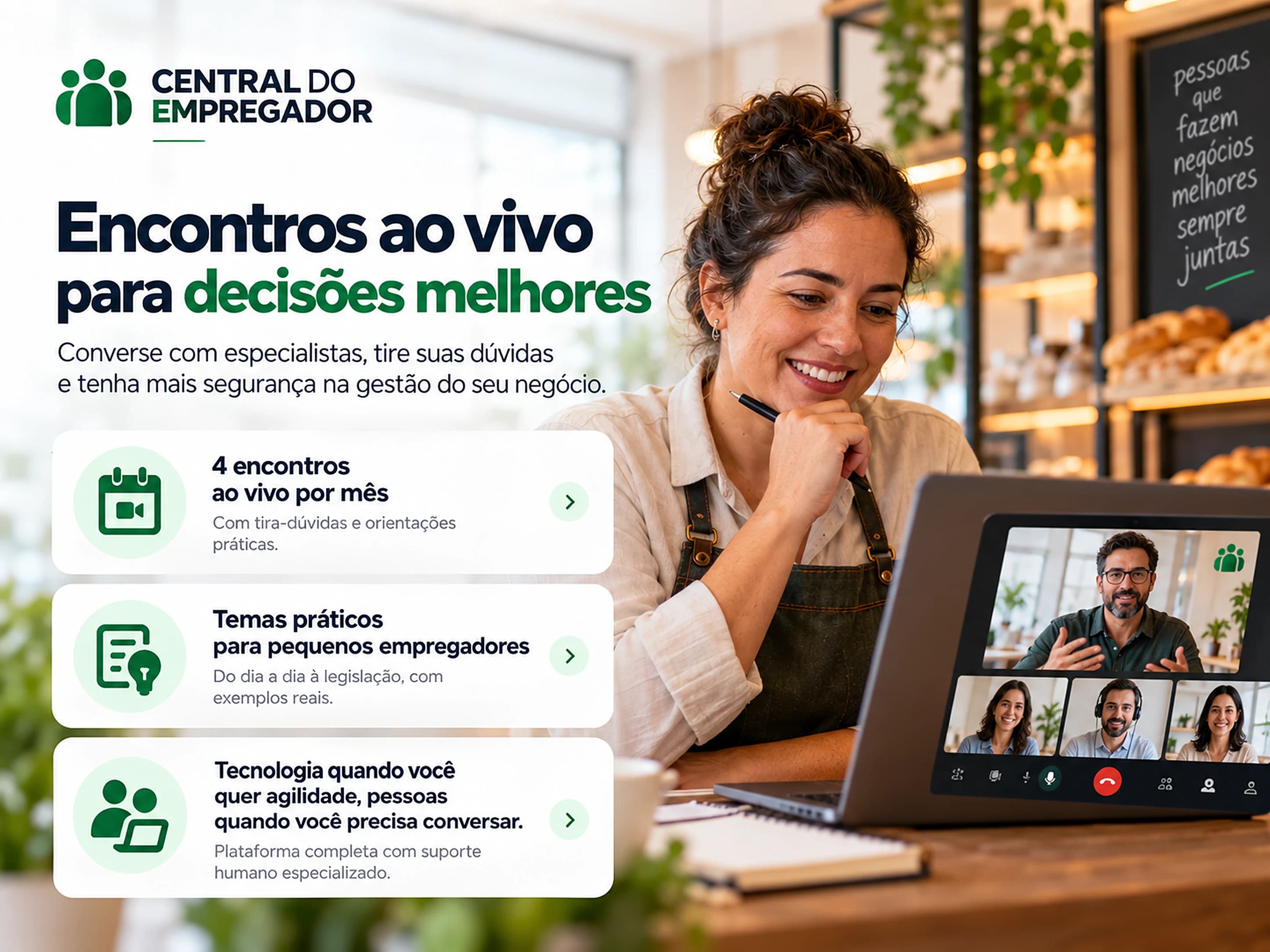 Encontros ao vivo para decisões melhores. 4 encontros ao vivo por mês, temas práticos para pequenos empregadores. Tecnologia quando você quer agilidade, pessoas quando você precisa conversar.